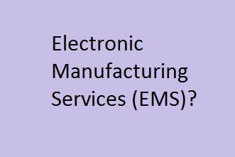 Electronic Manufacturing Services (EMS) – an Introduction